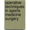 Operative Techniques In Sports Medicine Surgery by Mark D. Miller