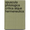 Opuscula Philologica Critica Atque Hermeneutica door Johann Jakob Hottinger