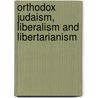 Orthodox Judaism, Liberalism and Libertarianism door R. Paley Michael