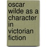 Oscar Wilde As A Character In Victorian Fiction by Angela Kingston