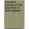 Overland Journey Of The Governor Of New Zealand by George F. Bowen