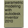 Parametric Modeling With Autodesk Inventor 2010 by Randy H. Shih