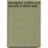 Perception, Politics and Security in South Asia