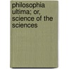 Philosophia Ultima; Or, Science Of The Sciences by Charles Woodruff Shields
