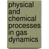 Physical And Chemical Processes In Gas Dynamics door S.A. Losev