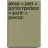 Piece = Part = Portion/Pedazo = Parte = Porcion