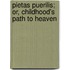 Pietas Puerilis; Or, Childhood's Path To Heaven