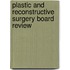 Plastic and Reconstructive Surgery Board Review