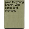 Plays for Young People, with Songs and Choruses door James Barmby