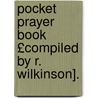 Pocket Prayer Book £Compiled by R. Wilkinson]. door Pocket Prayer Book