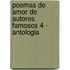 Poemas de Amor de Autores Famosos 4 - Antologia