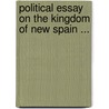 Political Essay On The Kingdom Of New Spain ... by Professor Alexander Von Humboldt