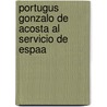 Portugus Gonzalo de Acosta Al Servicio de Espaa by Jose Toribio Medina