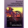 Practical Lubrication for Industrial Facilities door Ray Thibault