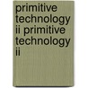 Primitive Technology Ii Primitive Technology Ii by David Westcott