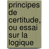 Principes de Certitude, Ou Essai Sur La Logique door Lecren