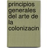 Principios Generales del Arte de La Colonizacin by Joaqun Maldonado Macanaz