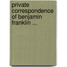 Private Correspondence of Benjamin Franklin ... door Benjamin Franklin