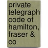 Private Telegraph Code Of Hamilton, Fraser & Co door Fraser And Co Hamilton
