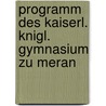 Programm Des Kaiserl. Knigl. Gymnasium Zu Meran door Kaiserlich K�Nigliches Gymnasium Meran