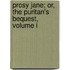 Prosy Jane; Or, The Puritan's Bequest, Volume I