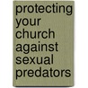 Protecting Your Church Against Sexual Predators door Voyle Glover