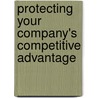 Protecting Your Company's Competitive Advantage door Paul Starkman