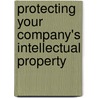 Protecting Your Company's Intellectual Property by Deborah E. Bouchoux
