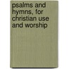 Psalms And Hymns, For Christian Use And Worship door Onbekend