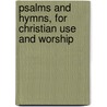Psalms And Hymns, For Christian Use And Worship by Unknown