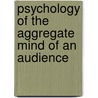 Psychology of the Aggregate Mind of an Audience by Gideon H. Diall
