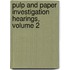 Pulp and Paper Investigation Hearings, Volume 2