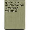 Quellen Zur Geschichte Der Stadt Wien, Volume 5 by Wien Verein FüR. Gesc
