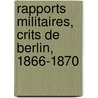 Rapports Militaires, Crits de Berlin, 1866-1870 by Eugne Georges H.C. Stoffel