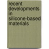 Recent Developments In Silicone-Based Materials door Onbekend