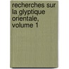 Recherches Sur La Glyptique Orientale, Volume 1 by Joachim Menant