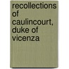 Recollections Of Caulincourt, Duke Of Vicenza by Unknown
