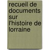 Recueil de Documents Sur L'Histoire de Lorraine door Lorraine Soci T. D'arch