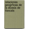 Relaciones Geogrficas de La Dicesis de Tlaxcala door Francisco Paso y. Del Troncoso