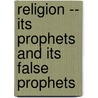 Religion -- Its Prophets And Its False Prophets door Randall Thomas