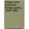 Religion And American Foreign Policy, 1945-1960 by William Inboden
