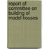 Report Of Committee On Building Of Model Houses
