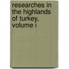Researches In The Highlands Of Turkey, Volume I door Henry Fanshawe Tozer