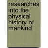 Researches Into the Physical History of Mankind door Onbekend