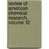 Review of American Chemical Research, Volume 12