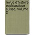 Revue D'Histoire Ecclsiastique Suisse, Volume 2