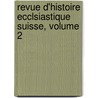 Revue D'Histoire Ecclsiastique Suisse, Volume 2 door Arbeitsgemeinschaft Katholi Der Schweiz