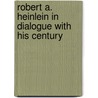 Robert A. Heinlein In Dialogue With His Century door William H. Patterson