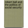 Robert Ball And The Politics Of Social Security door Edward D. Berkowitz