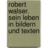 Robert Walser. Sein Leben in Bildern und Texten door Robert Walser
